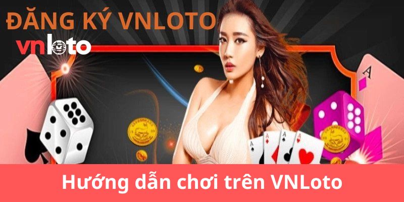 Hướng dẫn chơi trên VNLoto chuẩn chỉnh nhất