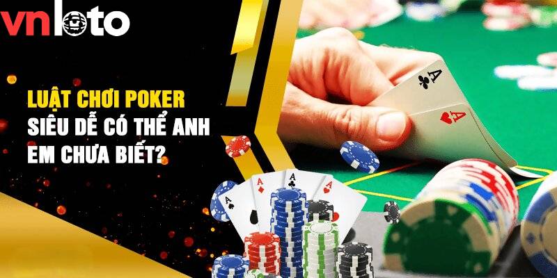 Luật chơi poker sẽ không khó để hội viên ghi nhớ